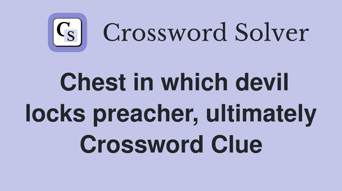 Chest in which devil locks preacher, ultimately Crossword Clue