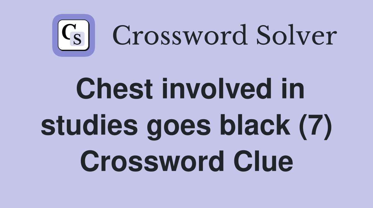 Chest involved in studies goes black (7) Crossword Clue