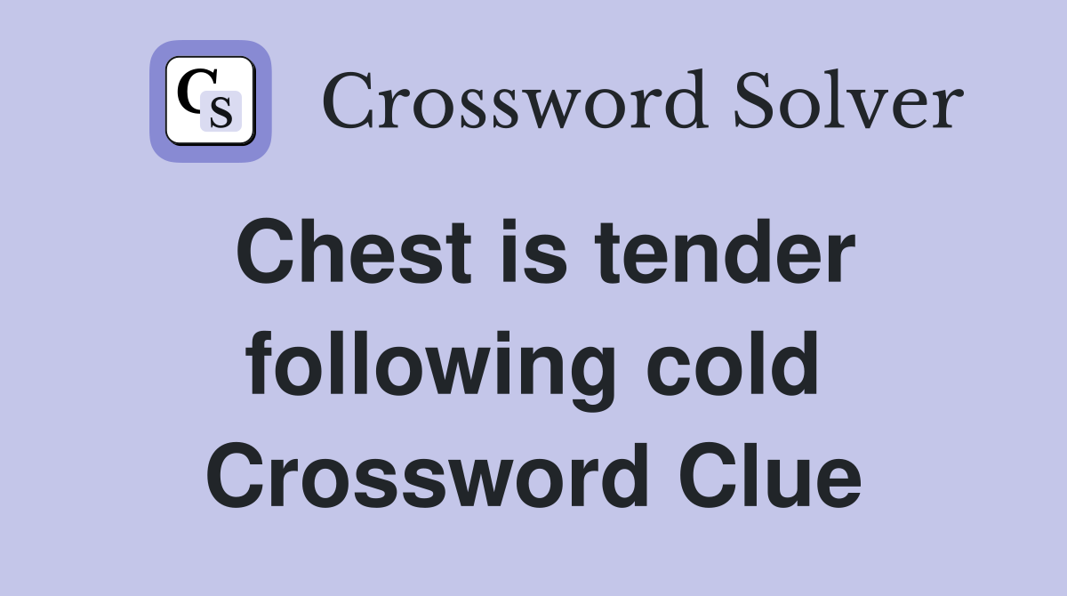 Chest is tender following cold Crossword Clue