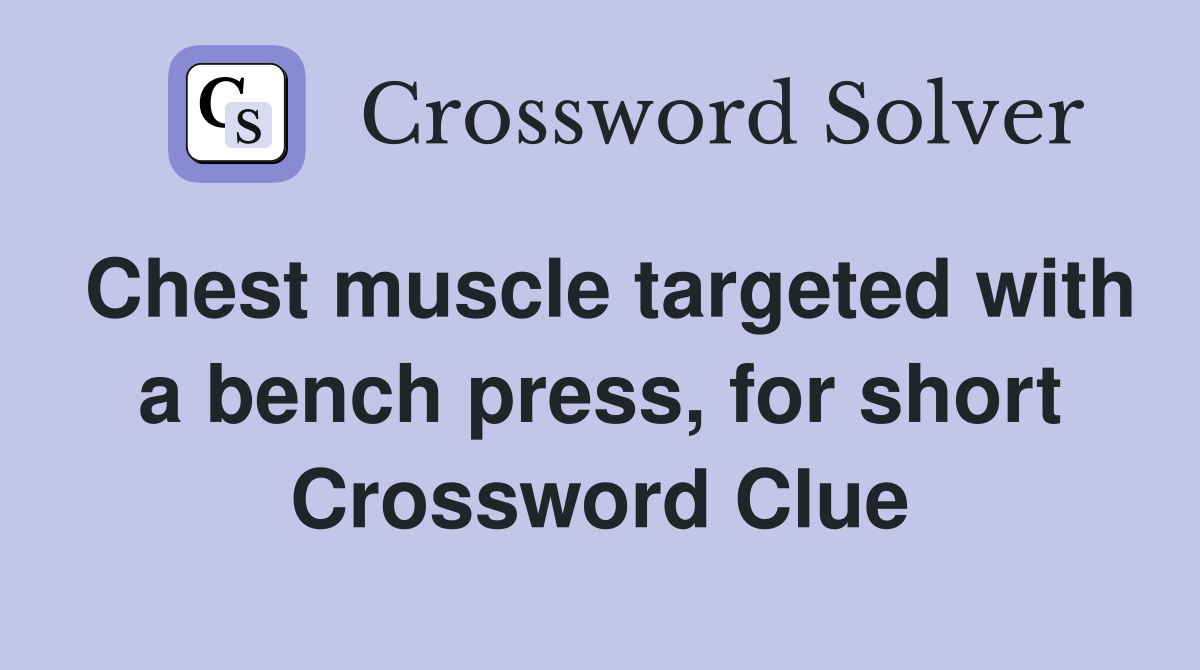 Chest muscle targeted with a bench press, for short Crossword Clue