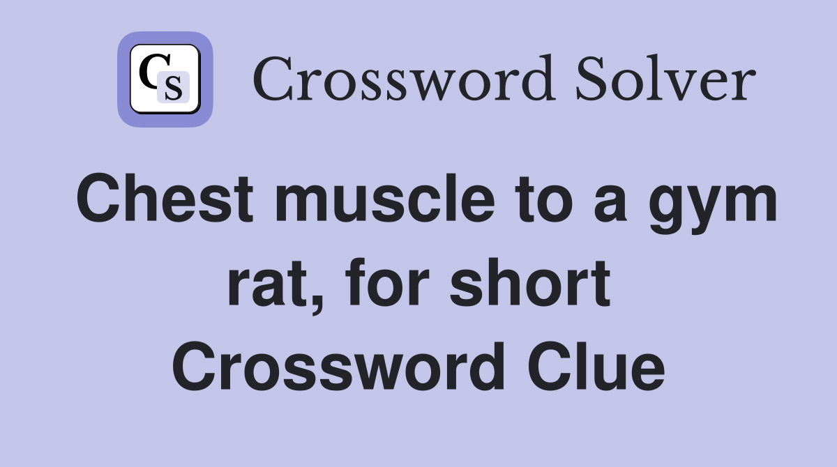 Chest muscle to a gym rat, for short Crossword Clue