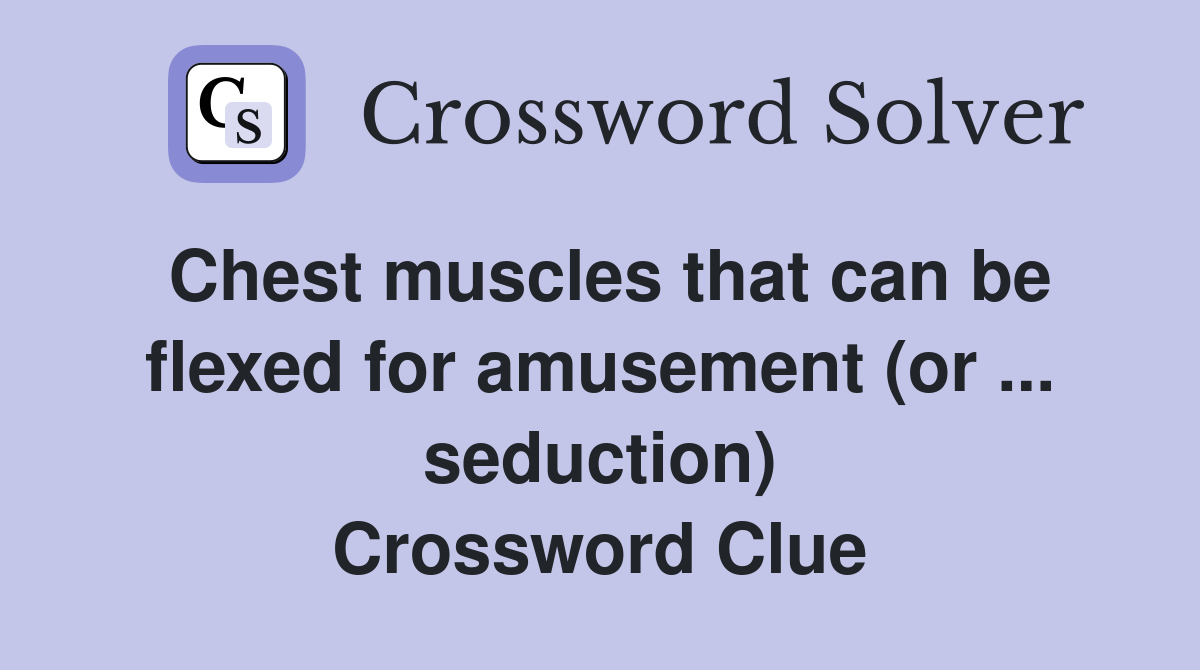 Chest muscles that can be flexed for amusement (or ... seduction) Crossword Clue