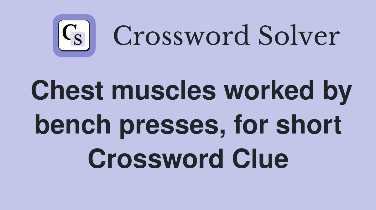 Chest muscles worked by bench presses, for short Crossword Clue