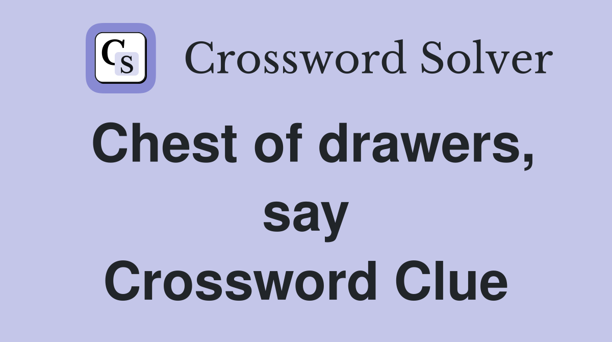 Chest of drawers, say Crossword Clue