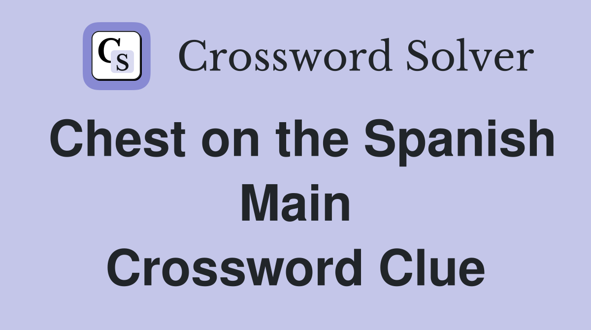 Chest on the Spanish Main Crossword Clue