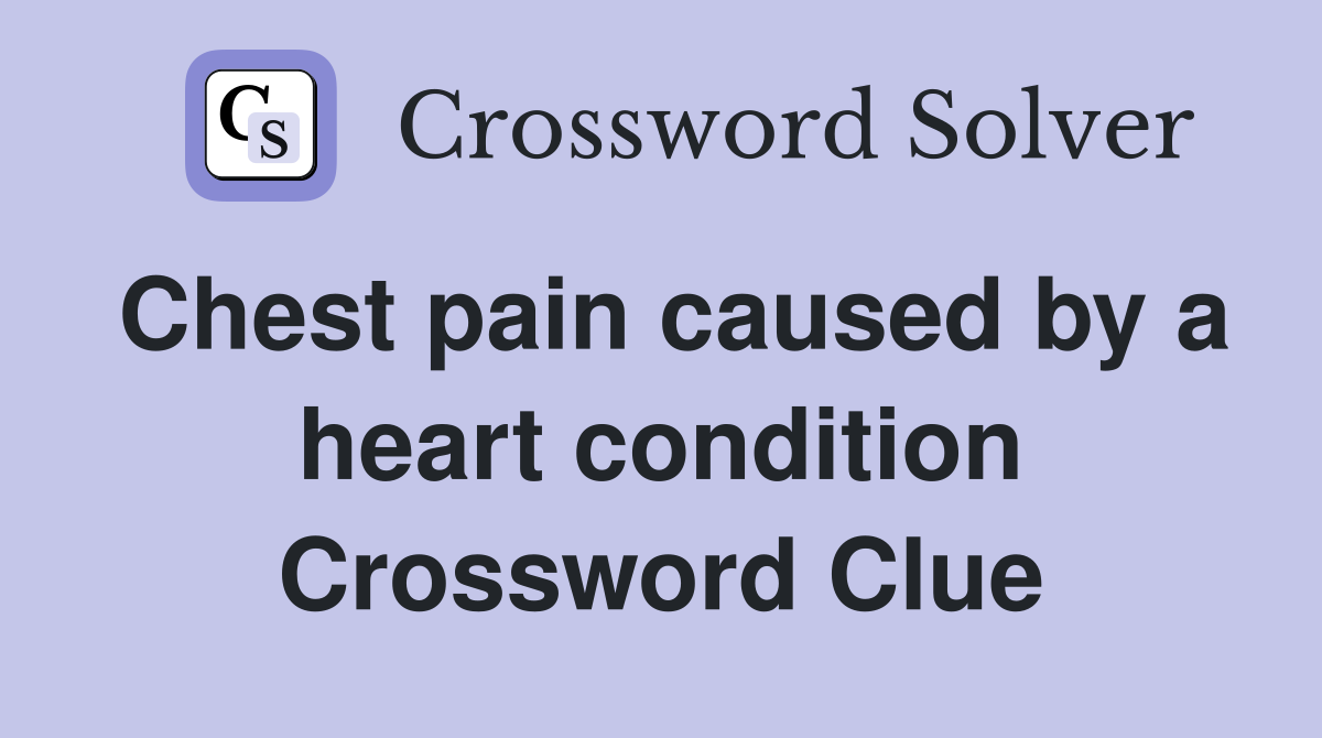 Chest pain caused by a heart condition Crossword Clue