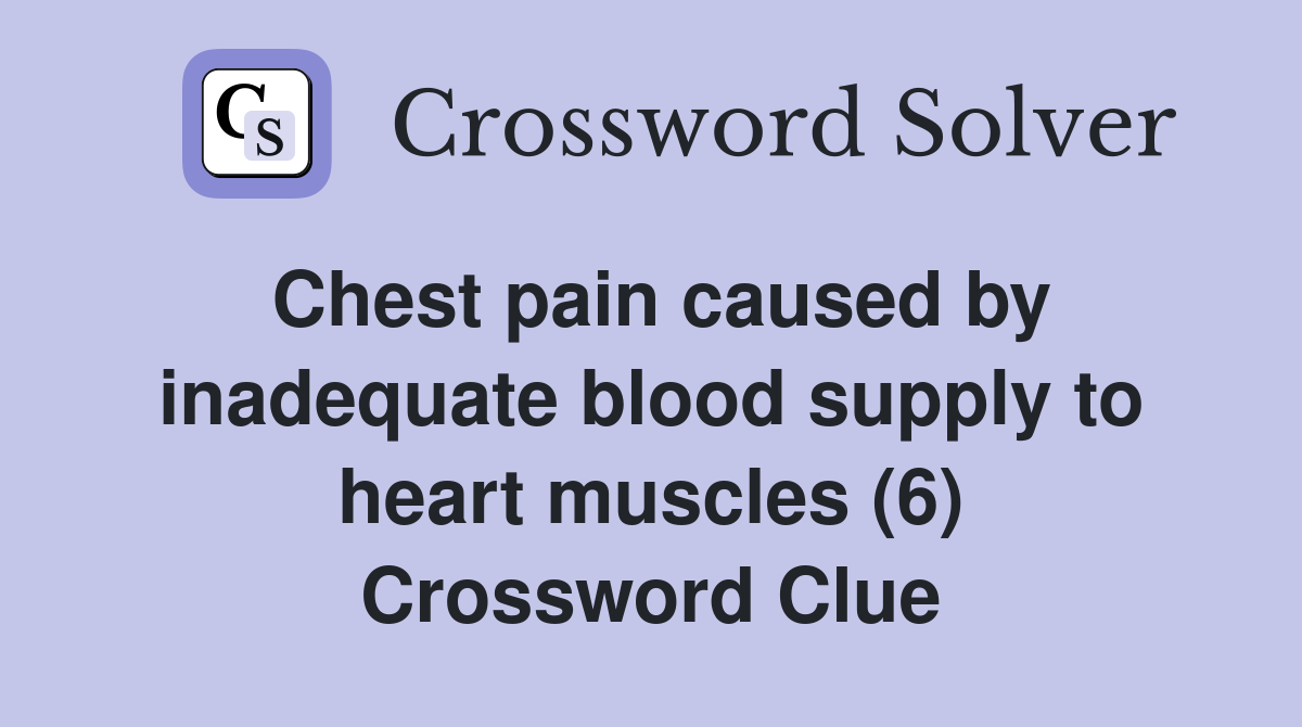 Chest pain caused by inadequate blood supply to heart muscles (6) Crossword Clue