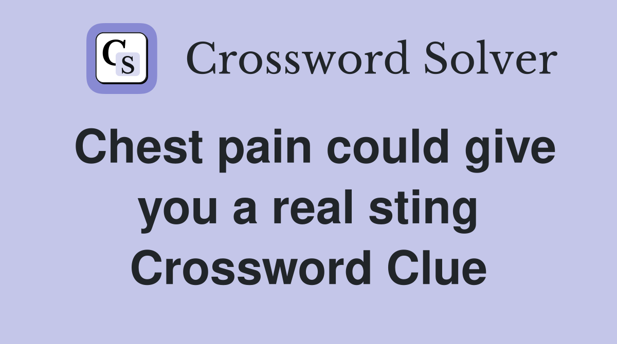 Chest pain could give you a real sting Crossword Clue
