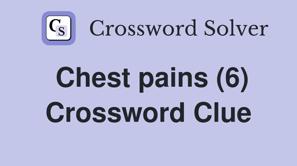 Chest pains (6) Crossword Clue