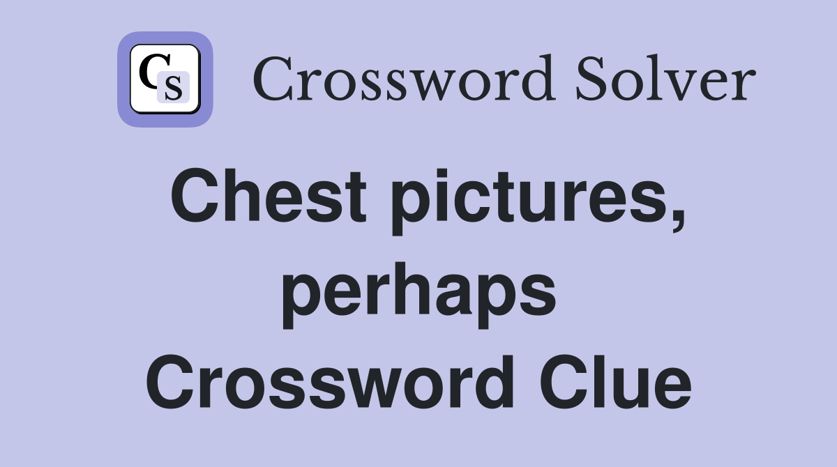 Chest pictures, perhaps Crossword Clue