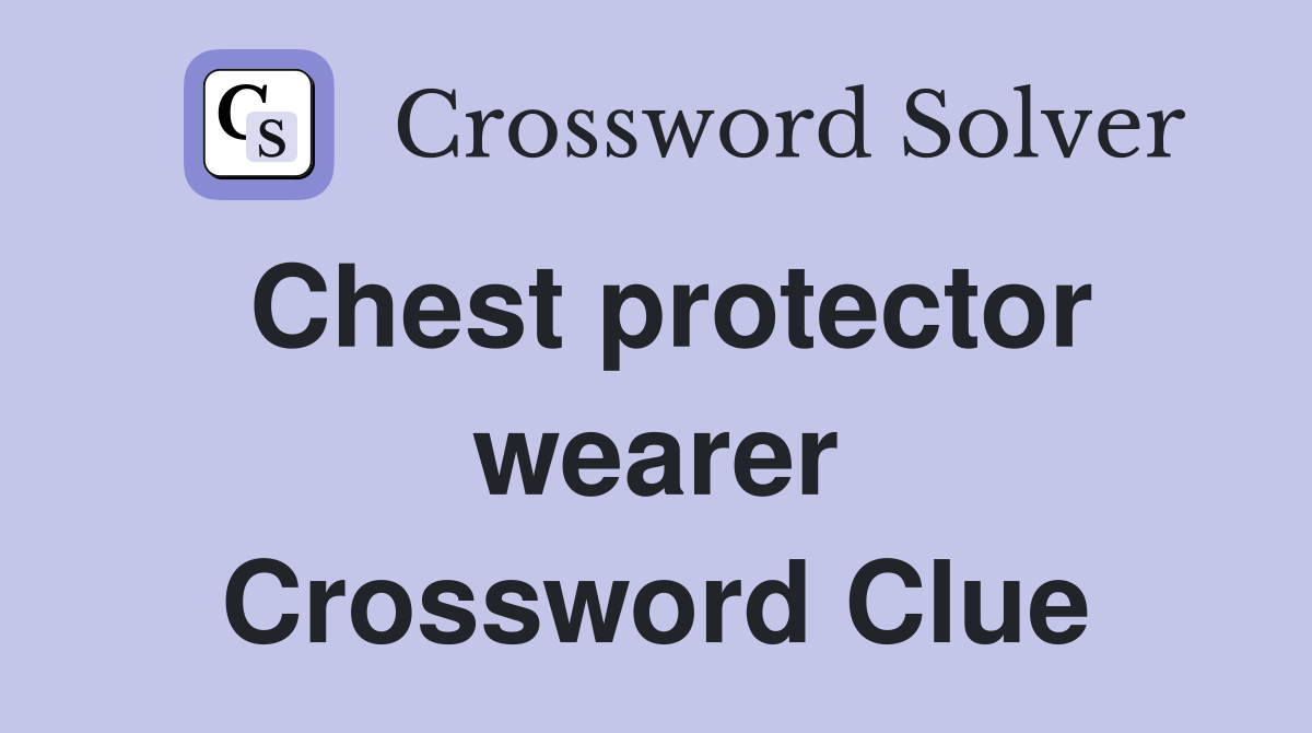 Chest protector wearer Crossword Clue