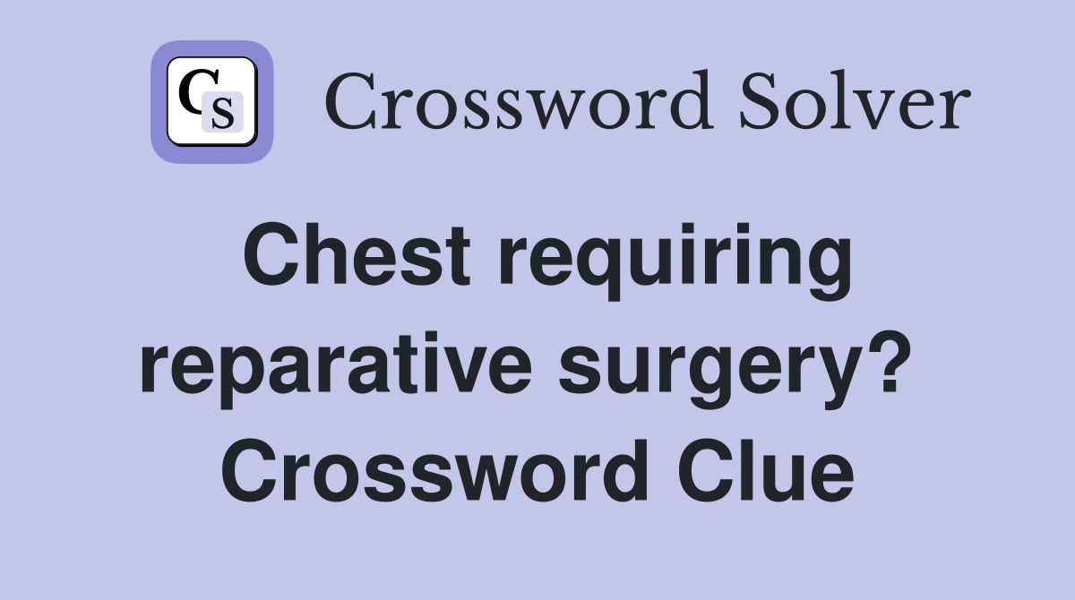 Chest requiring reparative surgery?  Crossword Clue