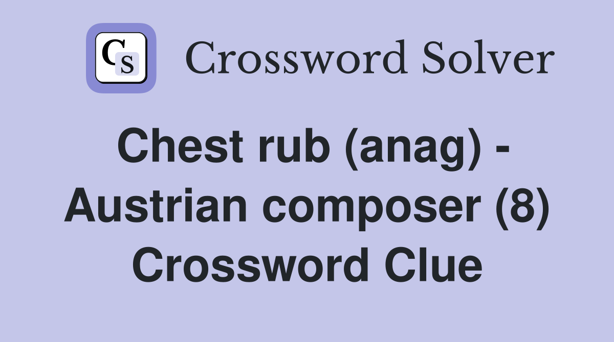 Chest rub (anag) - Austrian composer (8) Crossword Clue
