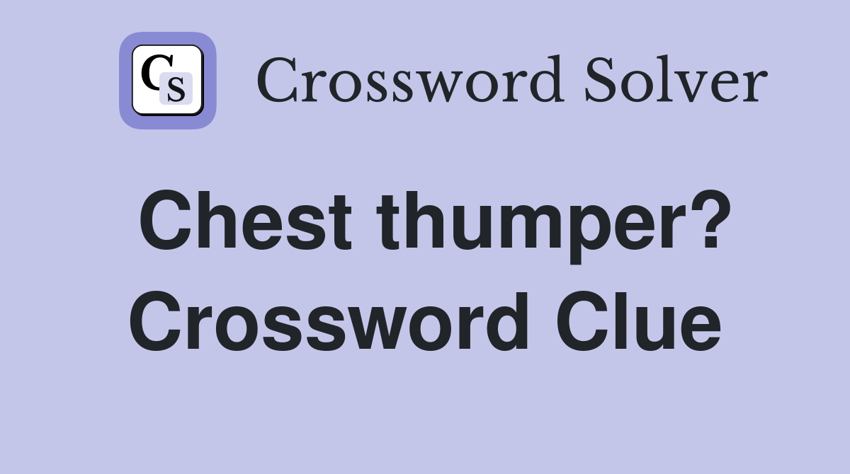 Chest thumper? Crossword Clue