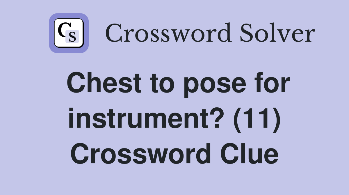 Chest to pose for instrument? (11) Crossword Clue