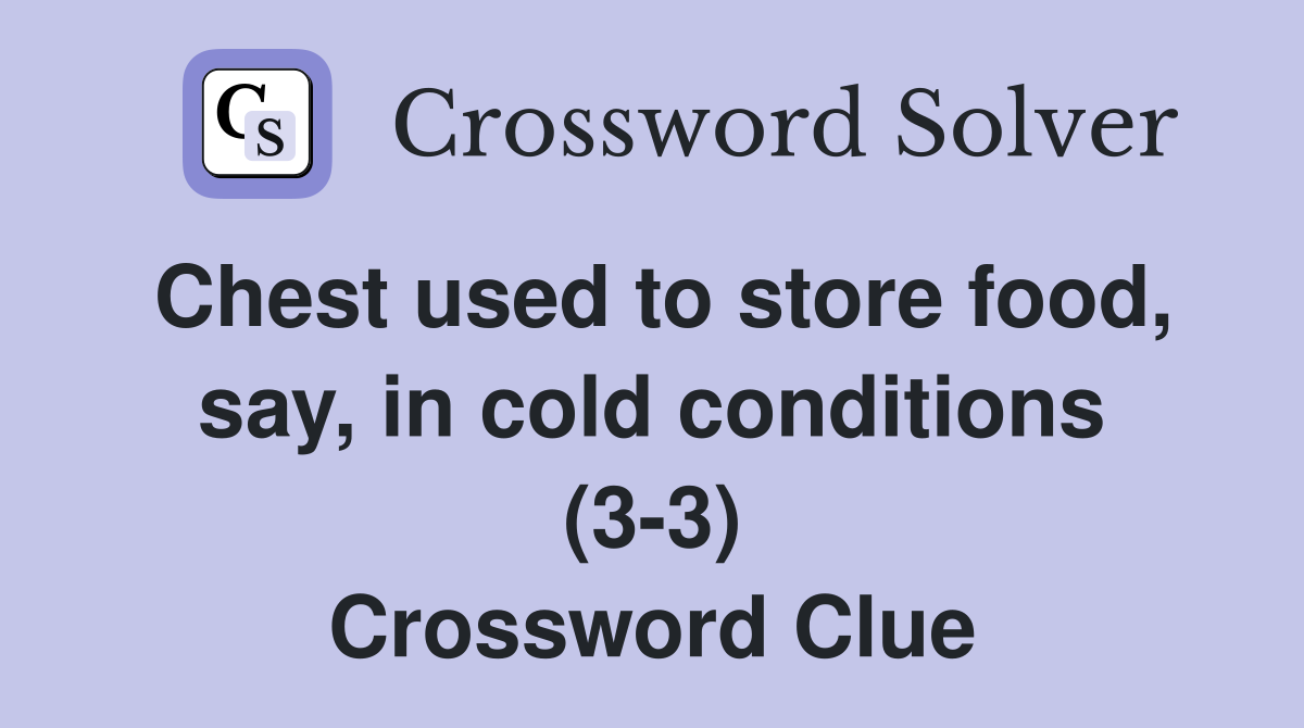 Chest used to store food, say, in cold conditions (3-3) Crossword Clue