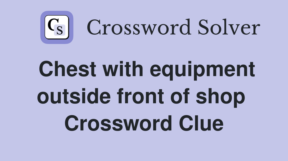 Chest with equipment outside front of shop  Crossword Clue