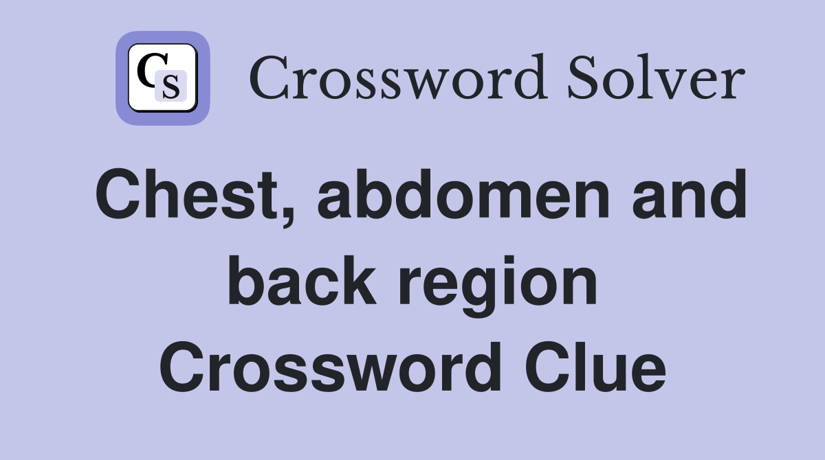 Chest, abdomen and back region Crossword Clue