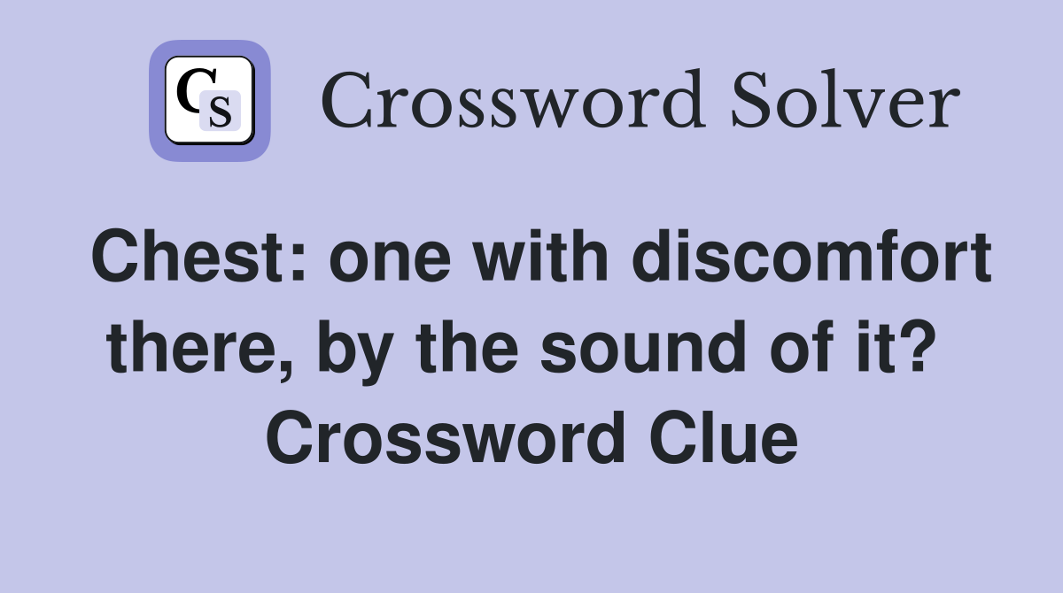Chest: one with discomfort there, by the sound of it?  Crossword Clue