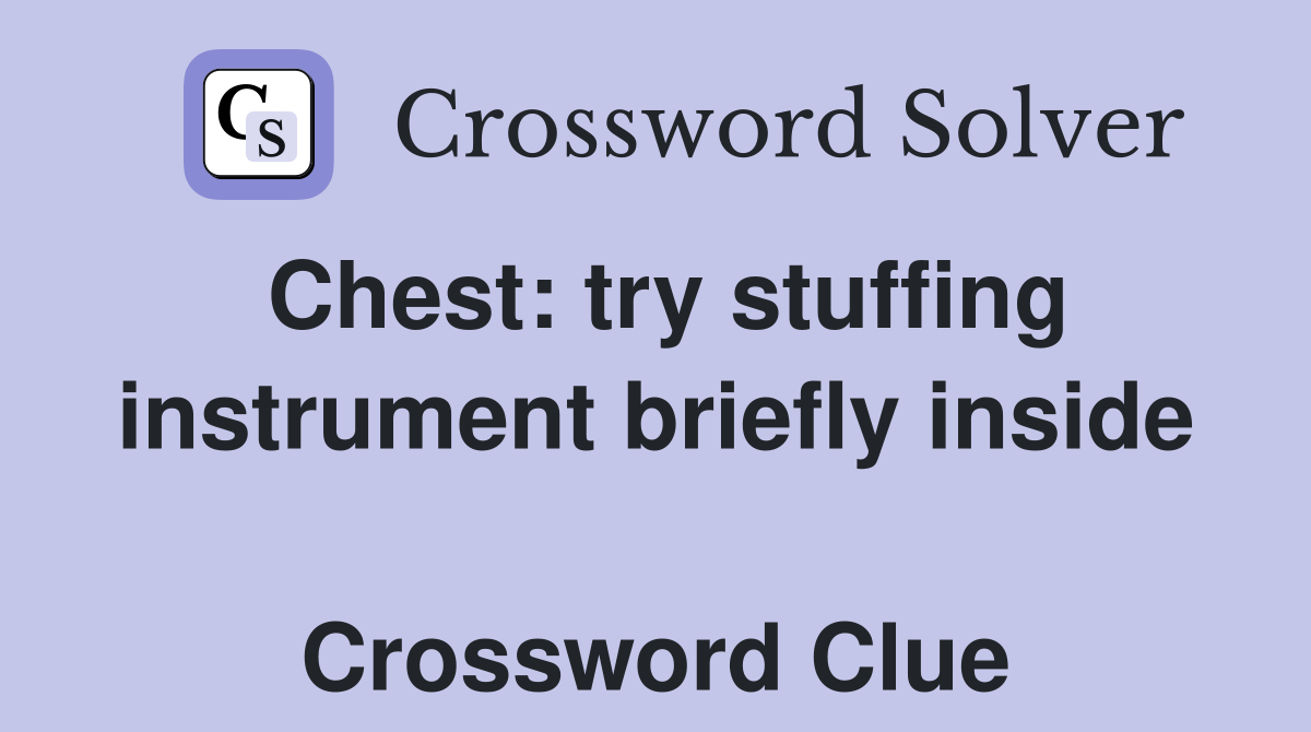 Chest: try stuffing instrument briefly inside  Crossword Clue