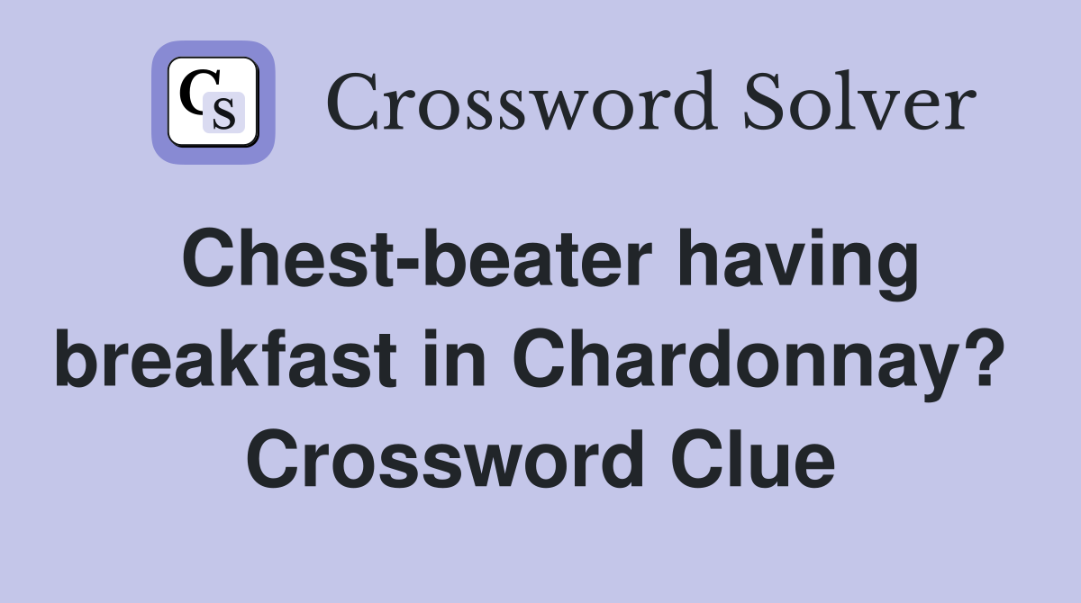Chest-beater having breakfast in Chardonnay?  Crossword Clue