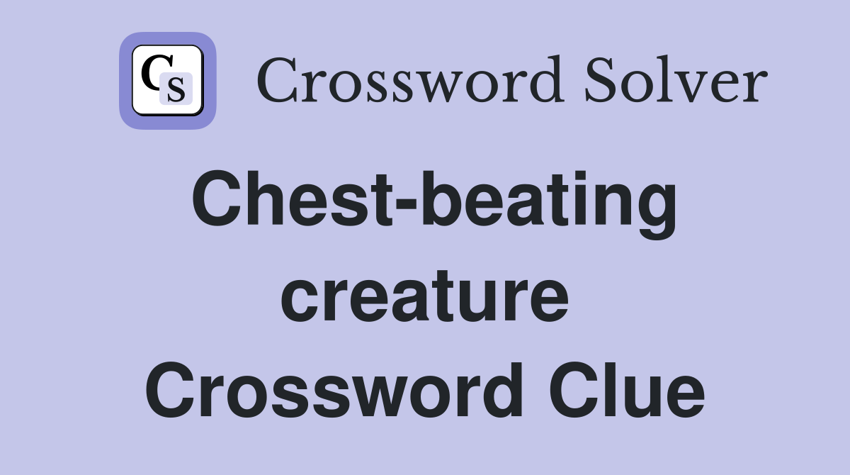 Chest-beating creature Crossword Clue