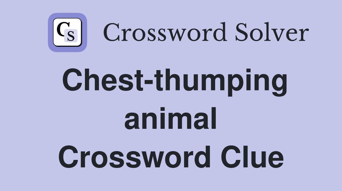Chest-thumping animal Crossword Clue