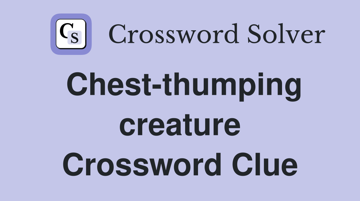 Chest-thumping creature Crossword Clue