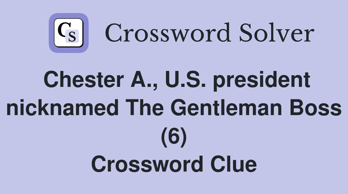 Chester A., U.S. president nicknamed The Gentleman Boss (6) Crossword Clue