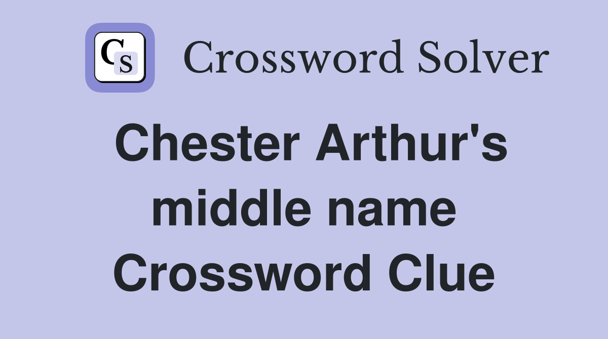 Chester Arthur's middle name Crossword Clue