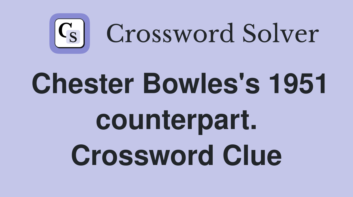 Chester Bowles's 1951 counterpart. Crossword Clue