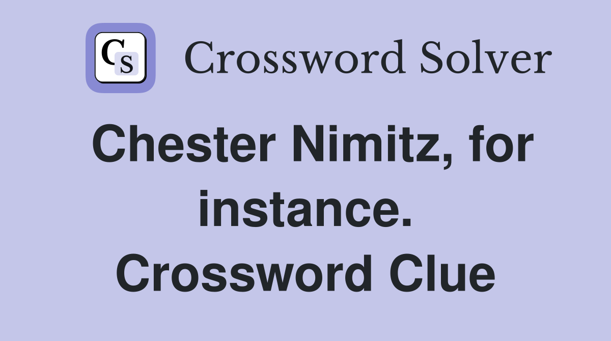 Chester Nimitz, for instance. Crossword Clue