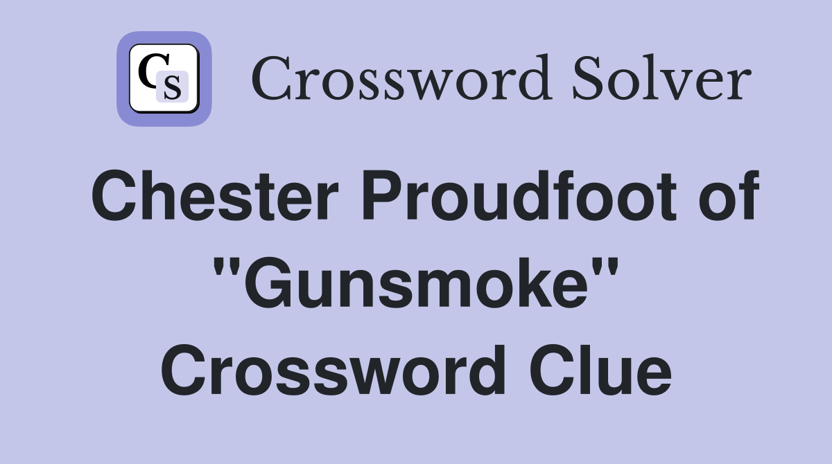 Chester Proudfoot of "Gunsmoke" Crossword Clue