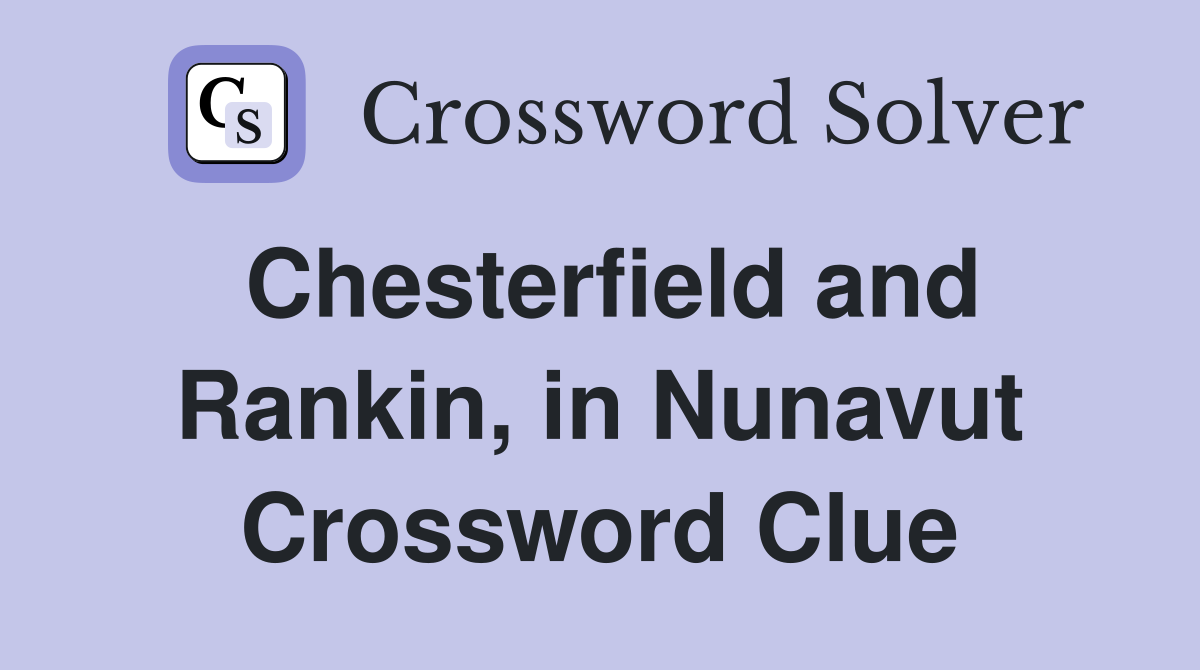 Chesterfield and Rankin, in Nunavut Crossword Clue