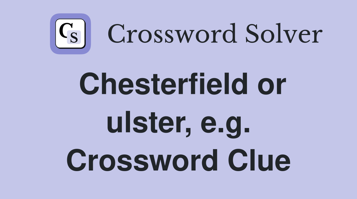 Chesterfield or ulster, e.g. Crossword Clue