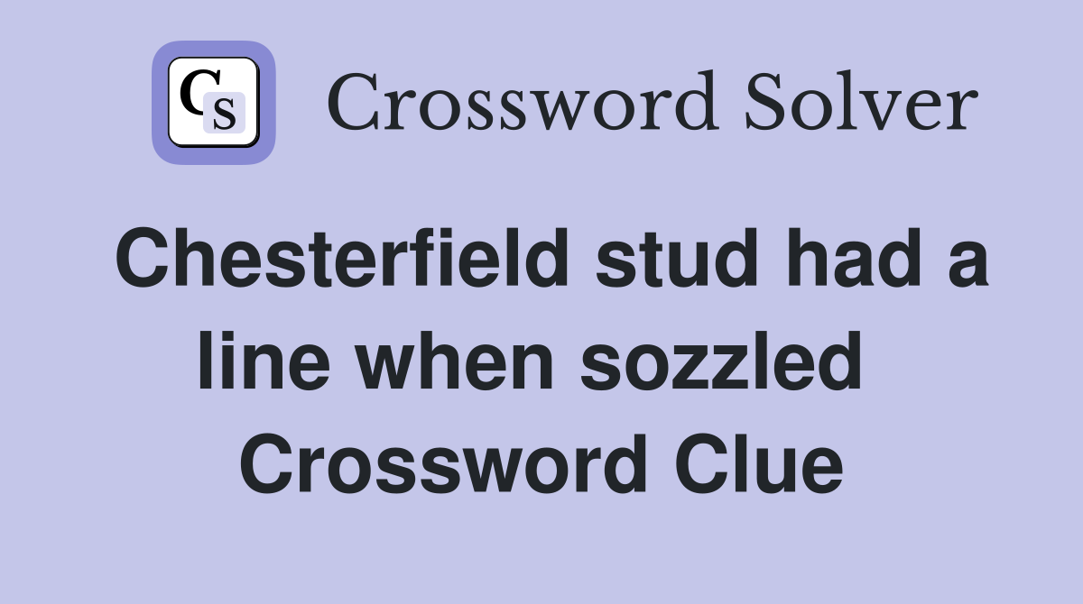 Chesterfield stud had a line when sozzled  Crossword Clue