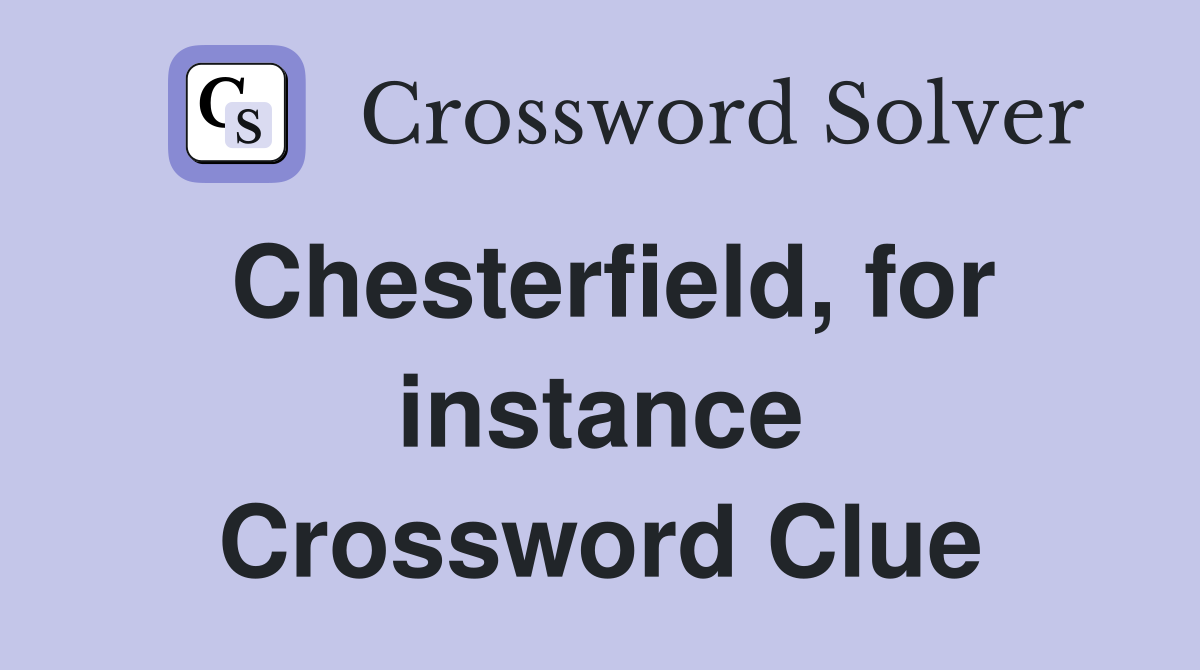 Chesterfield, for instance Crossword Clue