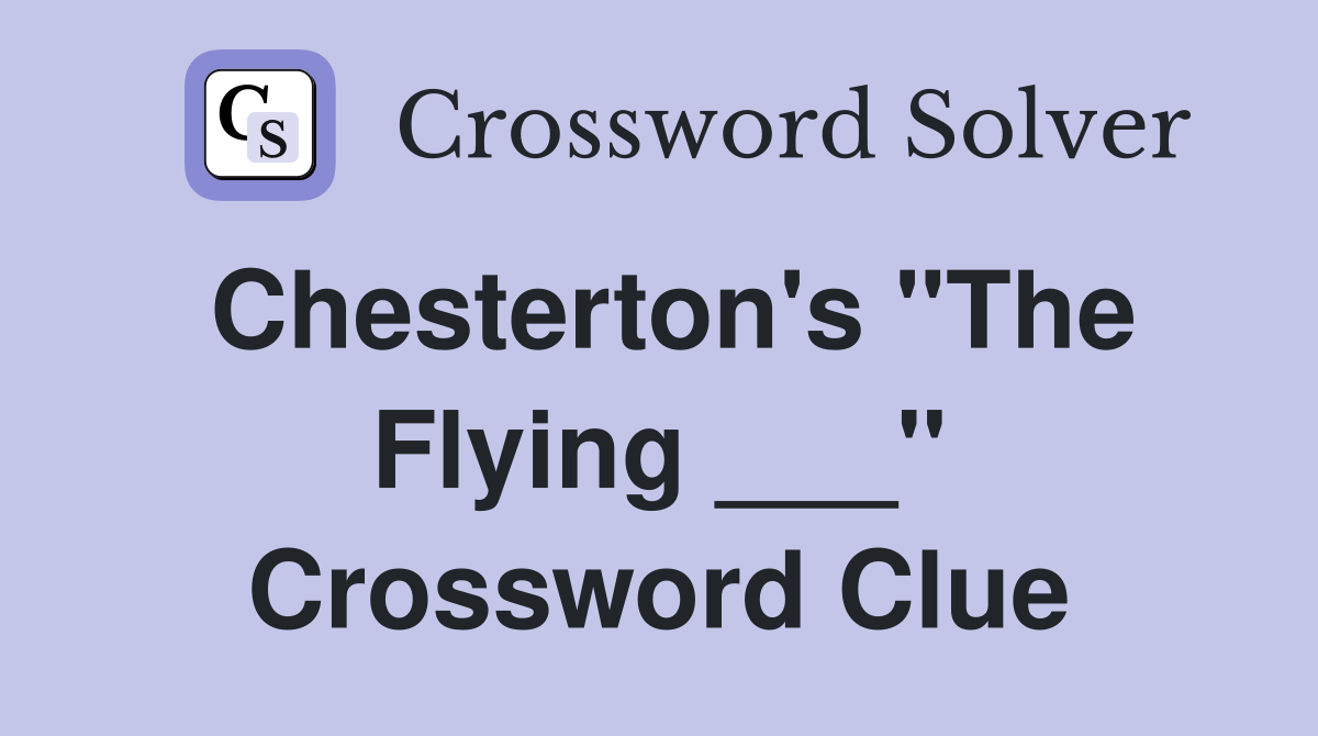 Chesterton's "The Flying ___" Crossword Clue