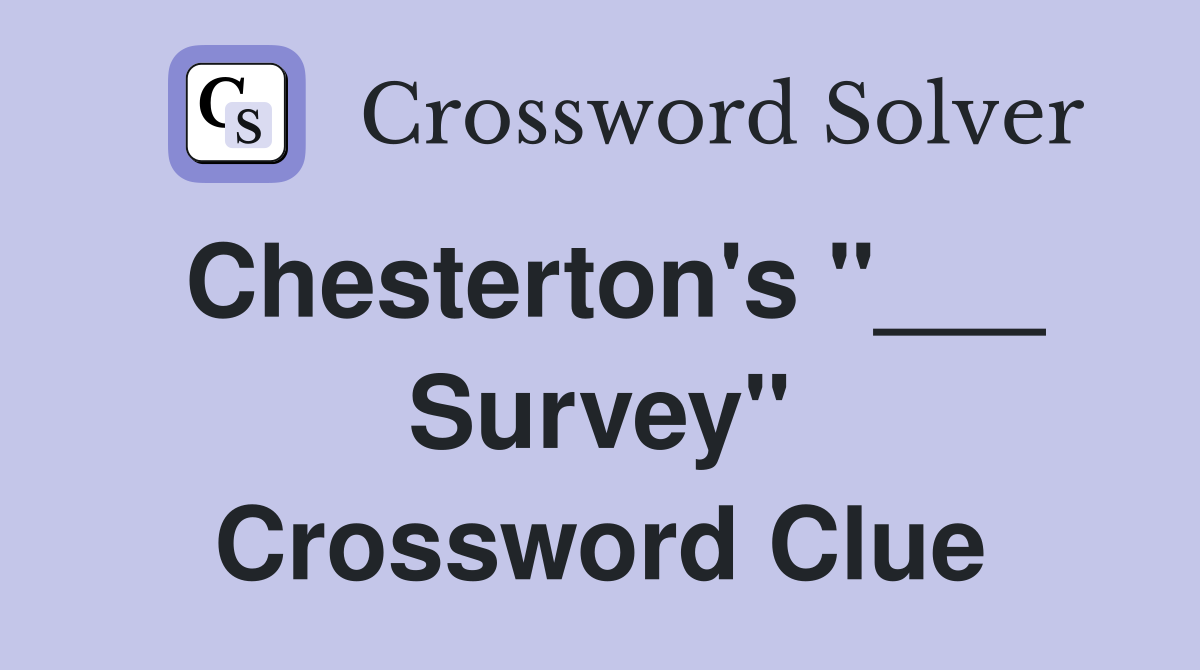 Chesterton's "___ Survey" Crossword Clue
