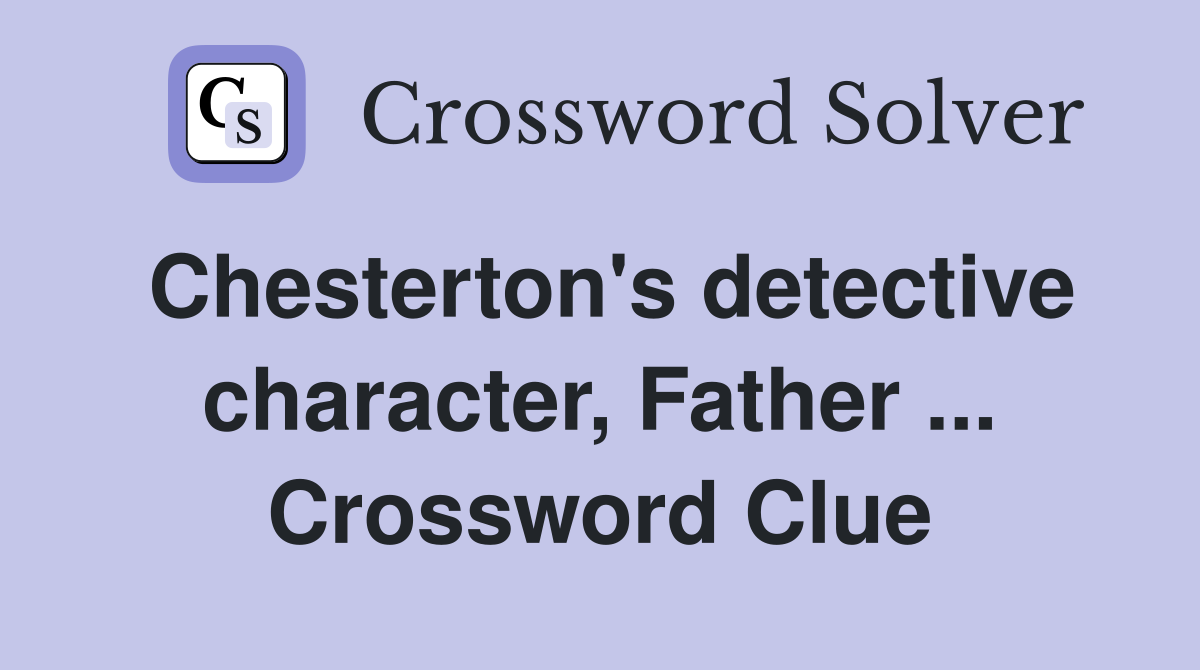 Chesterton's detective character, Father ... Crossword Clue