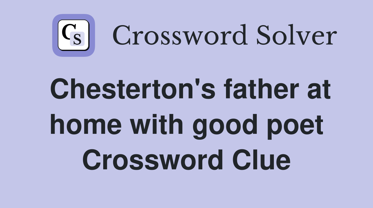 Chesterton's father at home with good poet Crossword Clue