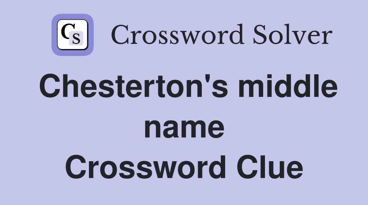 Chesterton's middle name Crossword Clue