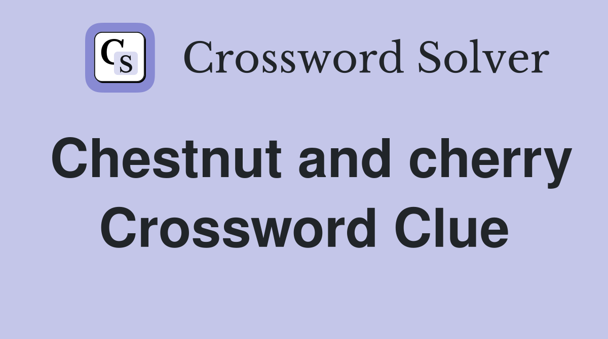 Chestnut and cherry Crossword Clue
