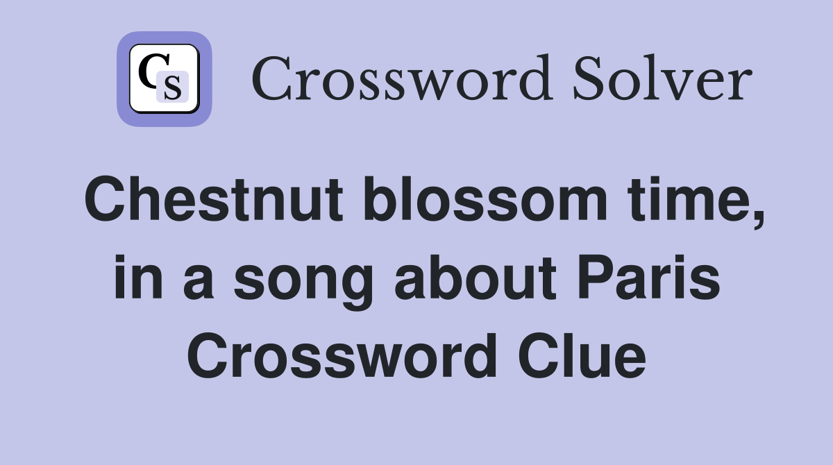Chestnut blossom time, in a song about Paris Crossword Clue