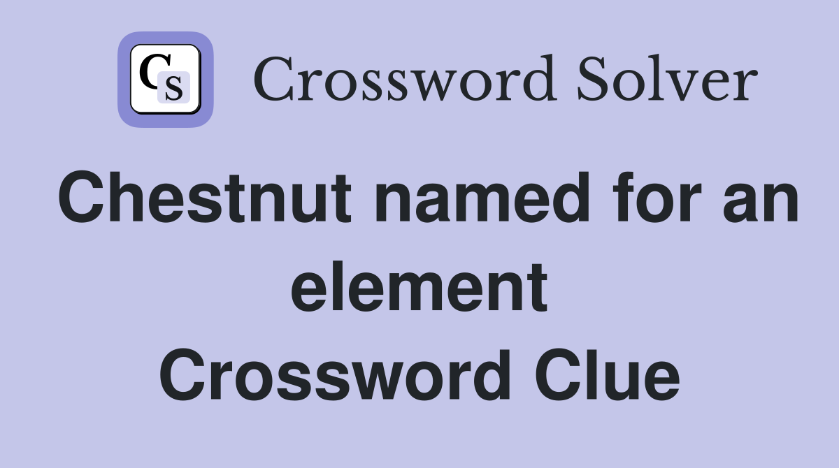 Chestnut named for an element Crossword Clue