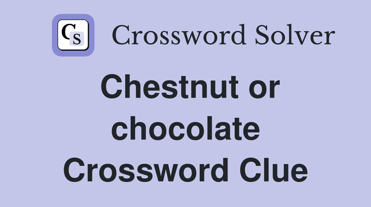 Chestnut or chocolate Crossword Clue