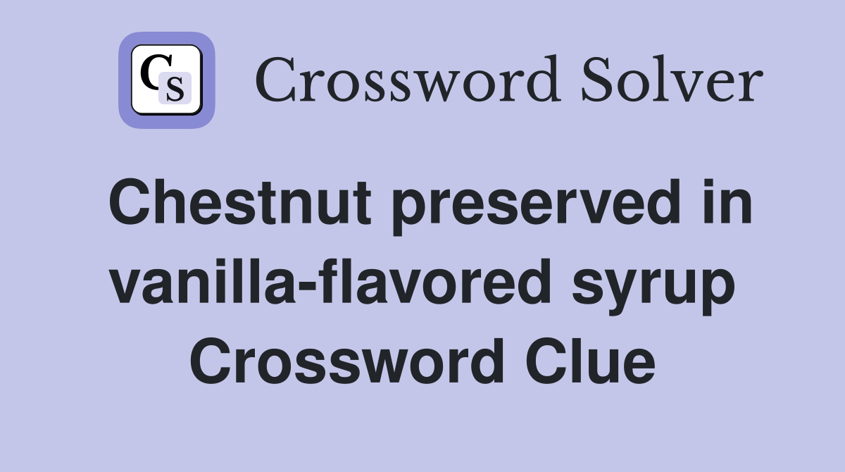 Chestnut preserved in vanilla-flavored syrup Crossword Clue