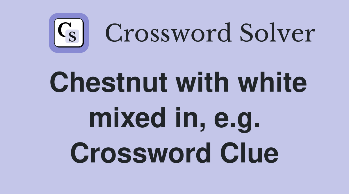 Chestnut with white mixed in, e.g. Crossword Clue
