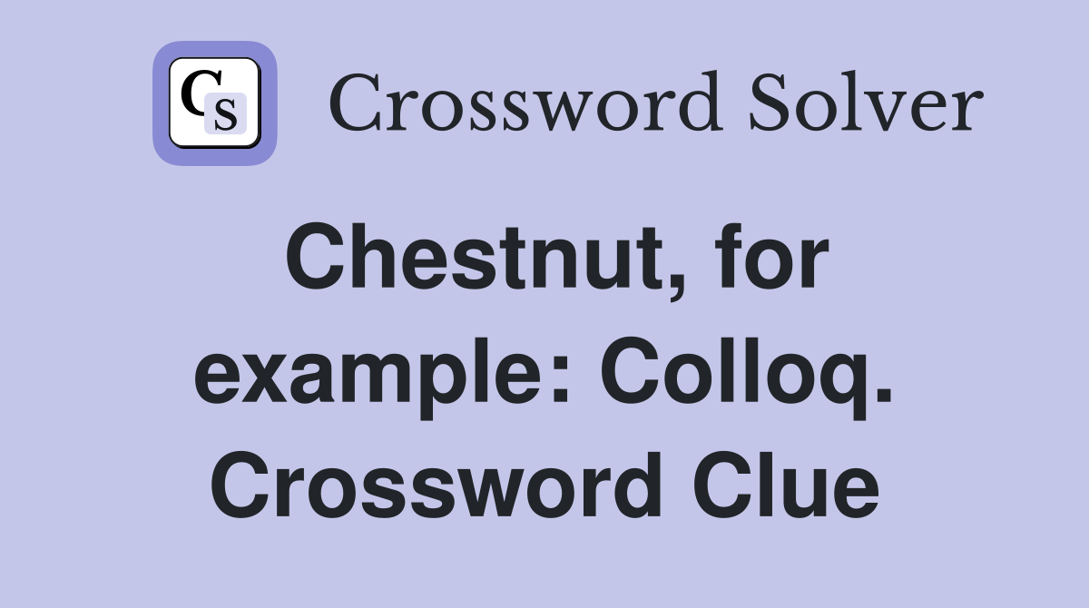 Chestnut, for example: Colloq. Crossword Clue