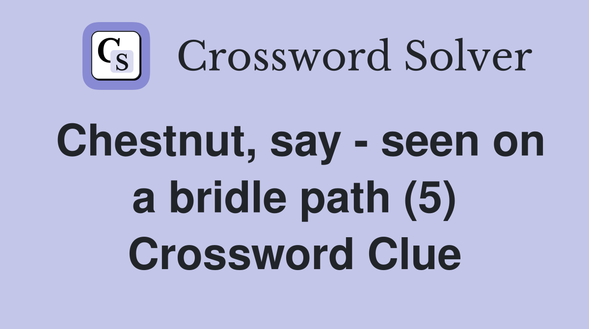 Chestnut, say - seen on a bridle path (5) Crossword Clue